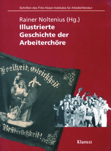 Illustrierte Geschichte der Arbeiterchöre (Schriften des Fritz-Hüser-Instituts für deutsche und ausländiche Arbeiterliteratur - Reihe 1: Ausstellungskataloge zur Arbeiterliteratur) Politics & History