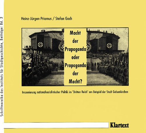 Macht der Propaganda oder Propaganda der Macht?: Inszenierung nationalsozialistischer Politik im "Dritten Reich" am Beispiel der Stadt Gelsenkirchen (Schriftenreihe des Instituts für Stadtgeschichte) German history