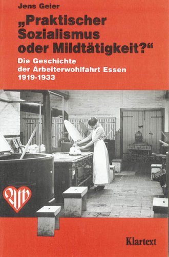 Praktischer Sozialismus oder Mildtätigkeit?: Die Geschichte der Arbeiterwohlfahrt Essen 1919-1933 Politics & History
