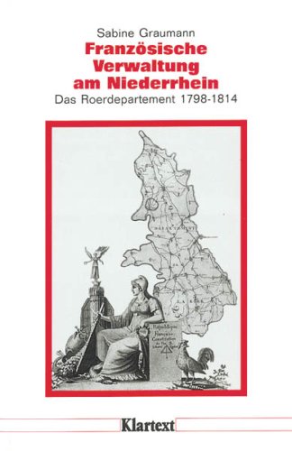 Französische Verwaltung am Niederrhein: Das Roer-Departement 1789-1814 (Düsseldorfer Schriften zur neueren Landesgeschichte und zur Geschichte Nordrhein-Westfalens) Politics & History