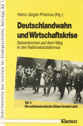 Deutschlandwahn und Wirtschaftskrise. Gelsenkirchen auf dem Weg in den Nationalsozialismus: Die antidemokratische Allianz formiert sich (Schriftenreihe des Instituts für Stadtgeschichte) German history