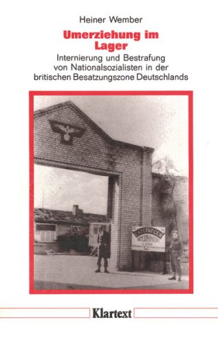 Umerziehung im Lager. Internierung und Bestrafung von Nationalsozialisten in der britischen Besatzungszone Deutschlands Politics & History