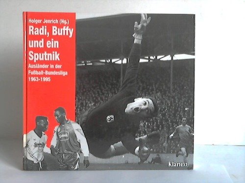 Radi, Buffy und ein Sputnik: Ausländer in der Fussball-Bundesliga 1963-1995 Politics & History
