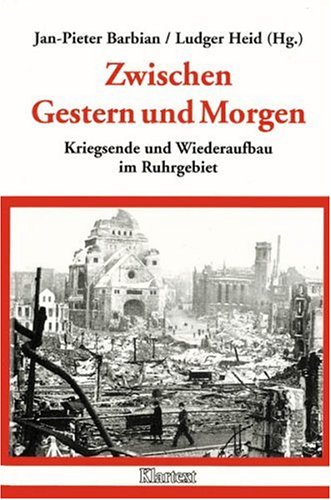 Zwischen Gestern und Morgen: Kriegsende und Wiederaufbau im Ruhrgebiet German history