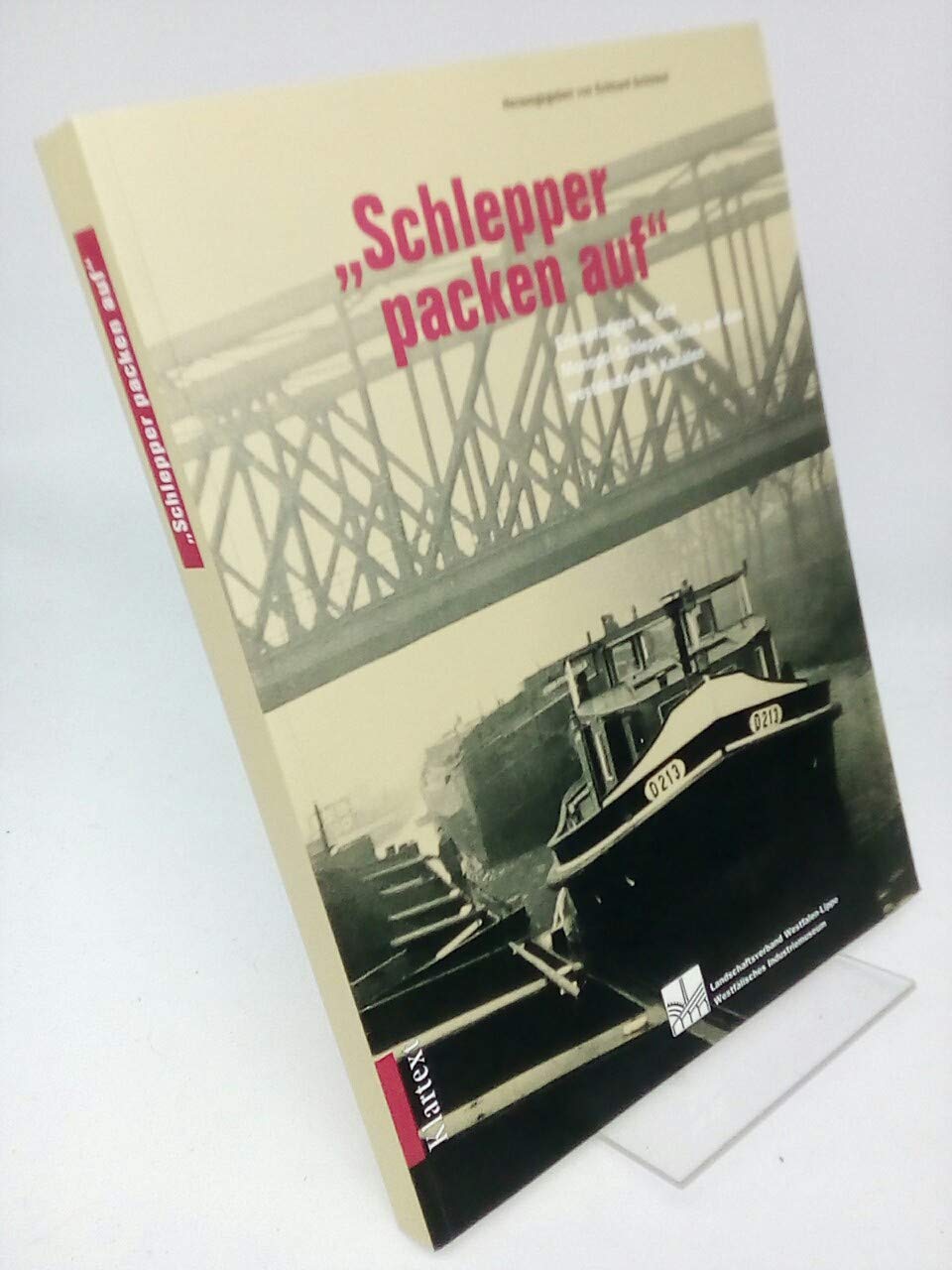 Schlepper packen auf: Erinnerungen an den Monopol-Schleppbetrieb auf westdeutschen Kanälen (Landschaftsverband Westfalen-Lippe /Westfälisches Industriemuseum: Schriften) Memories