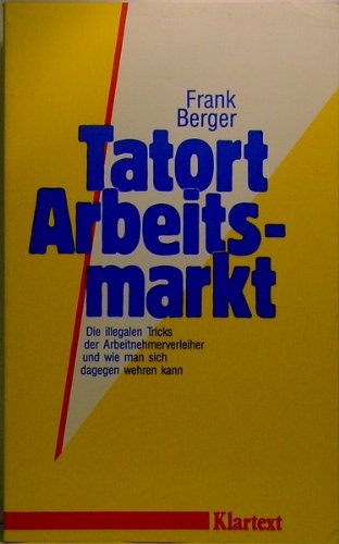 Tatort Arbeitsmarkt: Die Tricks der Arbeitnehmerverleiher und wie man sich dagegen wehren kann Books