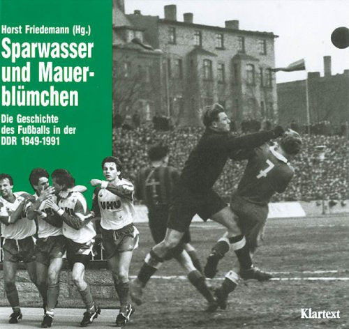 Sparwasser und Mauerblümchen: Die Geschichte des Fussballs in der DDR German history