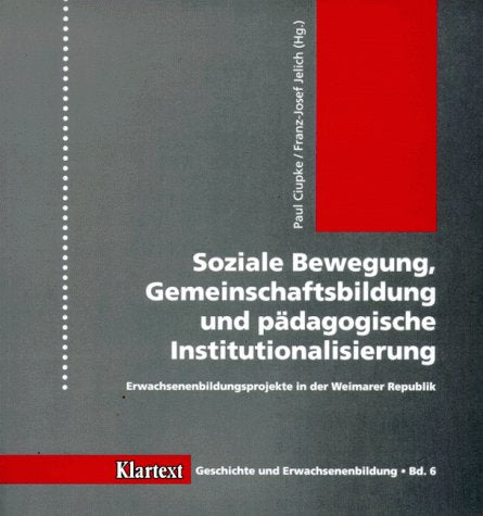 Soziale Bewegung, Gemeinschaftsbildung und pädagogische Institutionalisierung: Erwachsenenbildungsprojekte in der Weimarer Republik (Geschichte und Erwachsenenbildung) Books