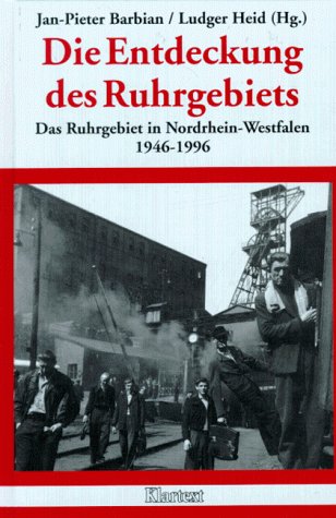 Die Entdeckung des Ruhrgebiets: Das Ruhrgebiet in Nordrhein-Westfalen 1946-1996 Politics & History