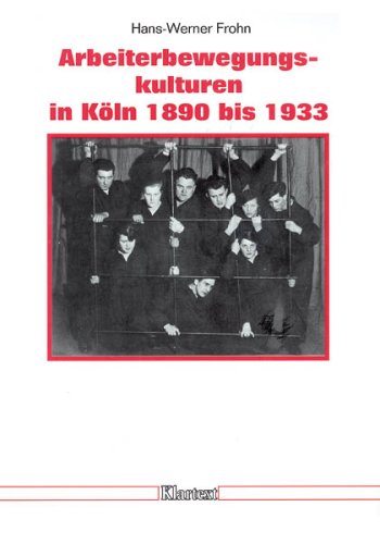 Arbeiterbewegungskulturen in Köln 1890 bis 1933 (Düsseldorfer Schriften zur neueren Landesgeschichte und zur Geschichte Nordrhein-Westfalens) German history