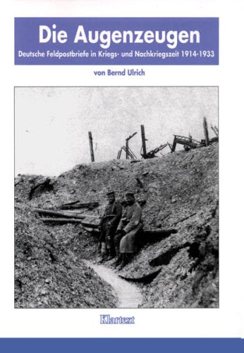 Die Augenzeugen: Deutsche Feldpostbriefe in Krieg und Nachkriegszeit 1914-1933 (Schriften der Bibliothek für Zeitgeschichte - Neue Folge) Politics & History