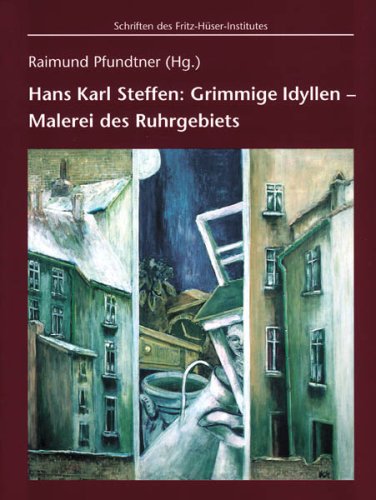 Hans Karl Steffen: Grimmige Idyllen - Malerei des Ruhrgebiets: Ausstellungskatalog (Schriften des Fritz-Hüser-Instituts für deutsche und ausländiche ... Ausstellungskataloge zur Arbeiterliteratur) Film, Art & Culture