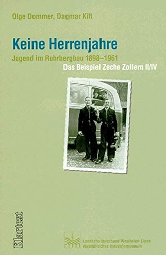 Keine Herrenjahre: Jugend im Ruhrbergbau 1898-1961. Das Beispiel Zeche Zollern II/IV (Veröffentlichungen des Landschaftsverbandes Westfalen-Lippe und ... Industriemuseums - Quellen und Studien) Politics & History