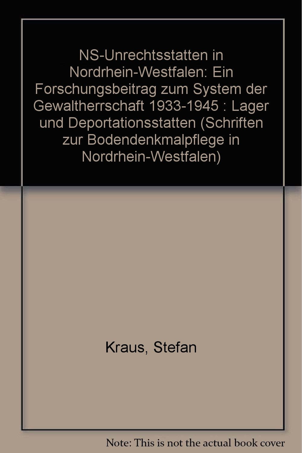 NS-Unrechtsstätten in Nordrhein-Westfalen: Ein Forschungsbeitrag zum System der Gewaltherrschaft 1933-1945: Lager und Deportationsstätten (Schriften zur Bodendenmalpflege in Nordrhein-Westfalen) German history