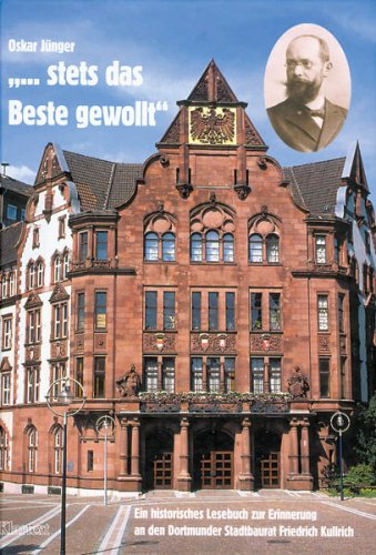 'Stets das Beste gewollt' - Ein historisches Lesebuch zur Erinnerung an den Dortmunder Stadtbaurat Friedrich Kullrich Politics & History