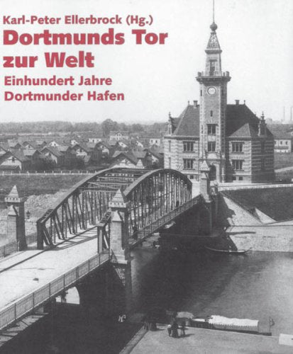 Dortmunds Tor zur Welt - einhundert Jahre Dortmunder Hafen Politics & History
