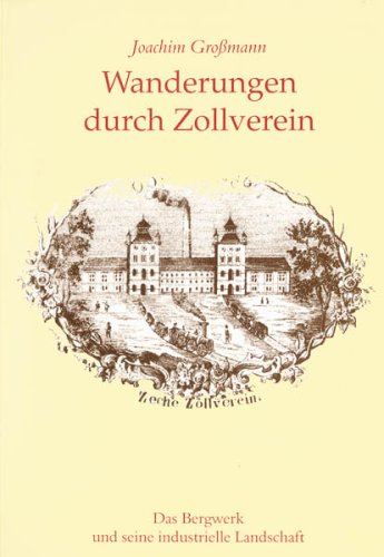 Wanderungen durch Zollverein: Das Bergwerk und seine industrielle Landschaft Leisure, Home & Garden