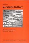 Verplante Kultur?: Rahmenbedingungen kultureller Planungen (Dokumentationen) Politics & History