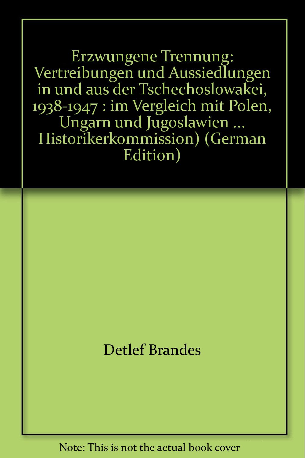 Erzwungene Trennung: Vertreibungen und Aussiedlungen in und aus der Tschechoslowakei 1938-1947... (Erzwungene Trennung: Vertreibungen und ... Vergleich mit Polen, Ungarn und Jugoslawien) German history