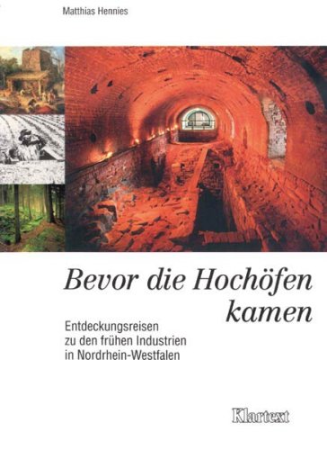 Bevor die Hochöfen kamen: Entdeckungsreisen zu den frühen Industrien in Nordrhein-Westfalen Business, Finance & Career