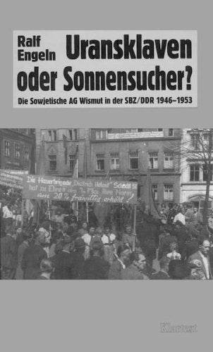 Uransklaven oder Sonnensucher? Die Sowjetische AG Wismut in der SBZ/DDR 1946-1953 (Veröffentlichungen des Instituts für soziale Bewegungen - Schriftenreihe A: Darstellungen) Social Sciences