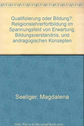Qualifizierung oder Bildung?: Religionslehrerfortbildung im Spannungsfeld von Erwartungen, Bildungsverständnis und andragogischen Konzepten Business, Finance & Career