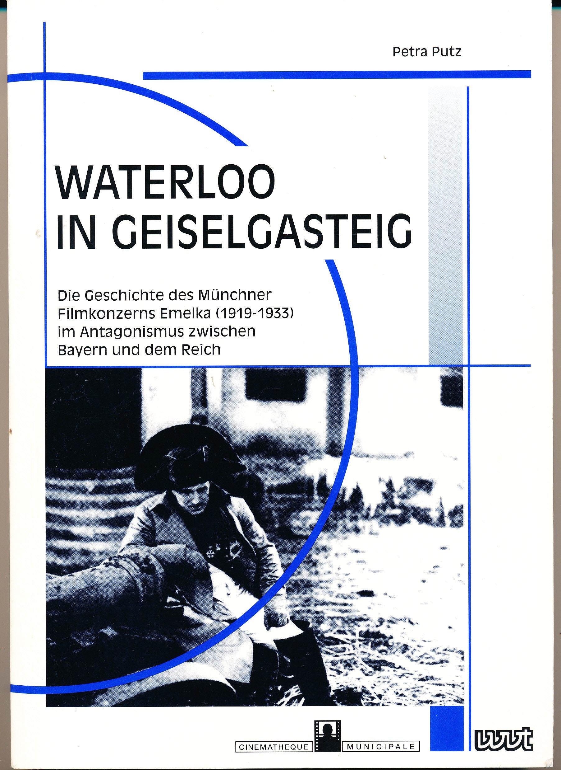Waterloo in Geiselgasteig: Die Geschichte des Münchner Filmkonzerns Emelka (1919-1933) im Antagonismus zwischen Bayern und dem Reich. Mit einer ... der Cinémathèque Municipale de Luxembourg) Film, Art & Culture