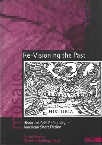 Re-Visioning the Past: Historical Self-Reflexivity in American Short Fiction (Mosaic. Studien und Texte zur amerikanischen Kultur und Geschichte) Contemporary literature