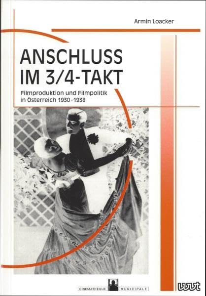 Anschluss im 3/4-Takt: Filmproduktion und Filmpolitik in Österreich 1930-1938 (Filmgeschichte International: Schriftenreihe der Cinémathèque Municipale de Luxembourg) Film, Art & Culture