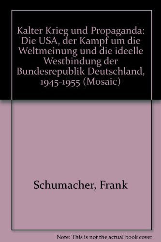 Kalter Krieg und Propaganda: Die USA, der Kampf um die Weltmeinung und die ideelle WestBindung der Bundesrepublik Deutschland, 1945-1955 (Mosaic. ... zur amerikanischen Kultur und Geschichte) Law