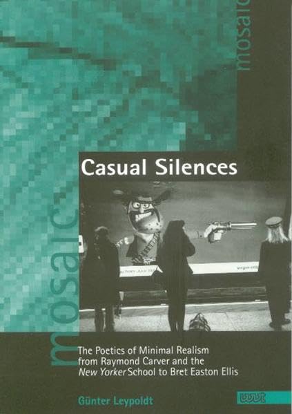 Casual Silences: The Poetics of Minimal Realism from Raymond Carver and the New Yorker School to Bret Easton Ellis (Mosaic. Studien und Texte zur amerikanischen Kultur und Geschichte) Contemporary literature Books