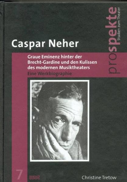 Caspar Neher - Graue Eminenz hinter der Brecht-Gardine und den Kulissen des modernen Musiktheaters: Eine Werkbiographie (Livre en allemand) book