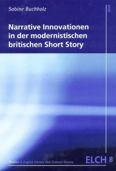 Narrative Innovationen in der modernistischen britischen Short Story (Studies in English Literary and Cultural History (ELCH) /Studien zur Englischen Literatur- und Kulturwissenschaft (ELK)) Contemporary literature Books