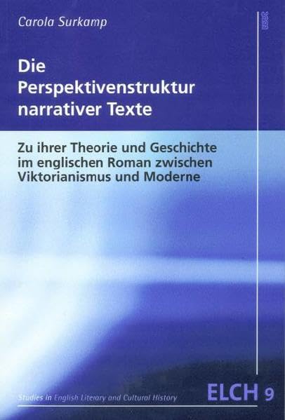 Die Perspektivenstruktur narrativer Texte: Zu ihrer Theorie und Geschichte im englischen Roman zwischen Viktorianismus und Moderne (Studies in English ... Literatur- und Kulturwissenschaft (ELK)) Contemporary literature Books