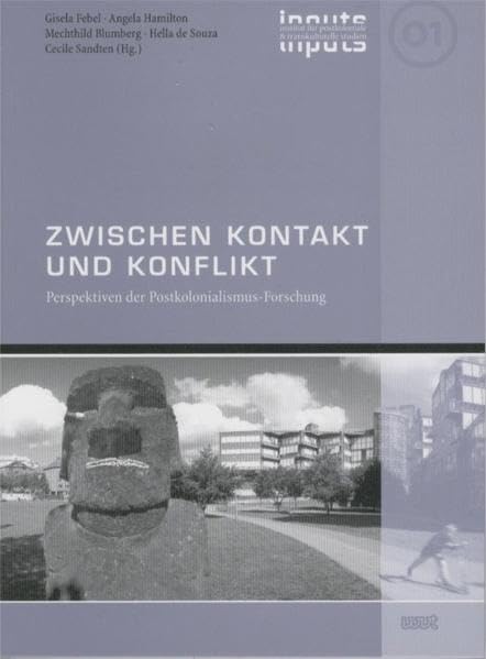 Zwischen Kontakt und Konflikt: Perspektiven der Postkolonialismus-Forschung (INPUTS / Schriftenreihe des Instituts für postkoloniale & transkulturelle Studien der Universität Bremen) Politics & History