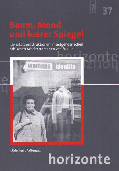Baum, Mond und leerer Spiegel: Identitätskonstruktionen in zeitgenössischen britischen Arbeiterromanen von Frauen Professional & Reference Books