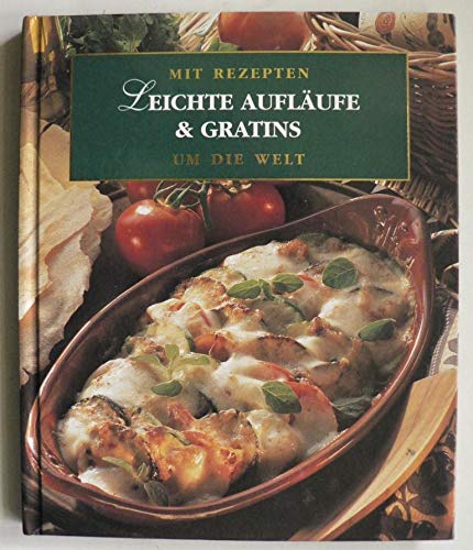 Mit Rezepten um die Welt: Leichte Aufläufe und Gratins Cooking & Enjoying