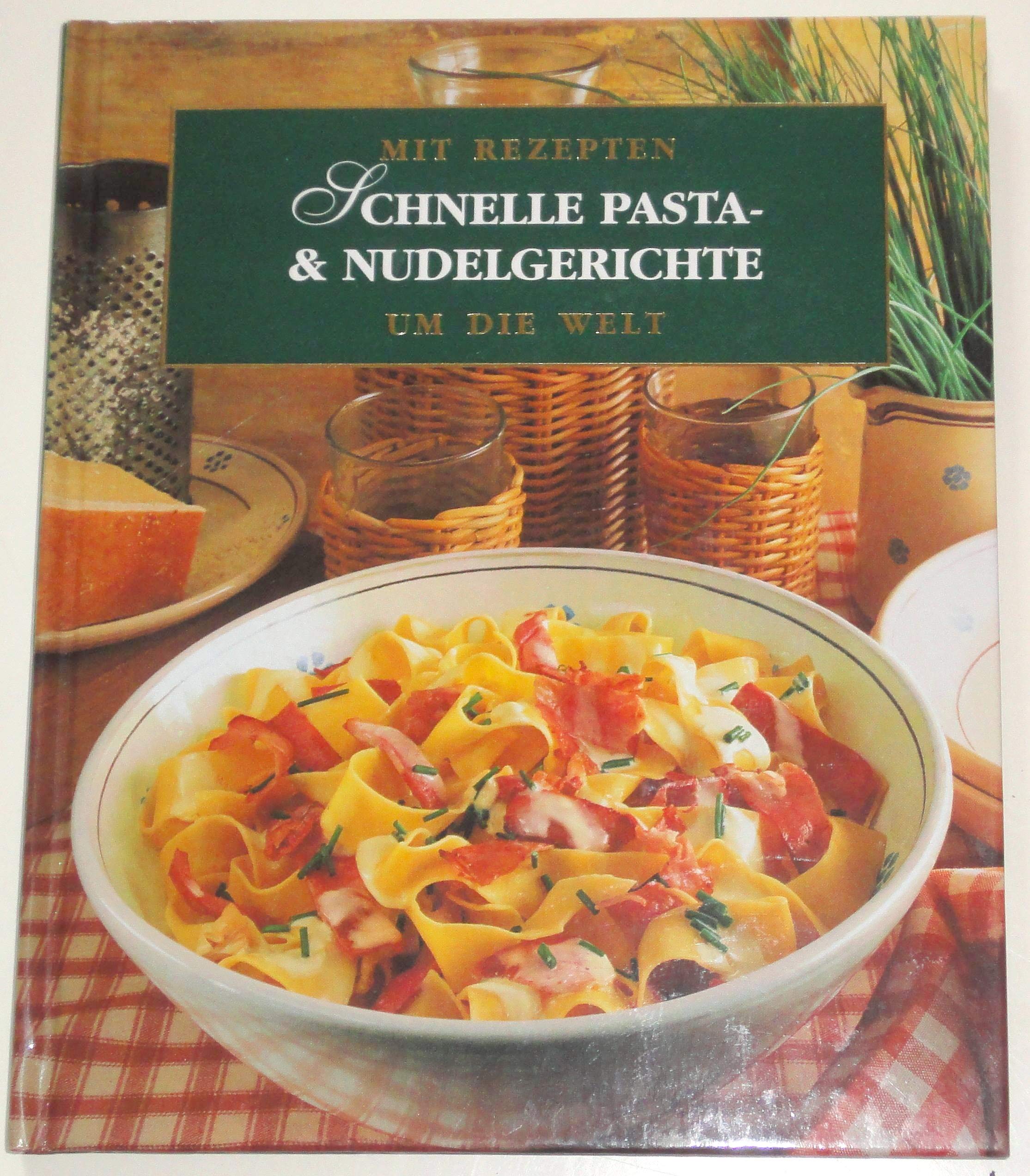 Schnelle Pasta- & Nudelgerichte (Mit Rezepten um die Welt) Cooking & Enjoying