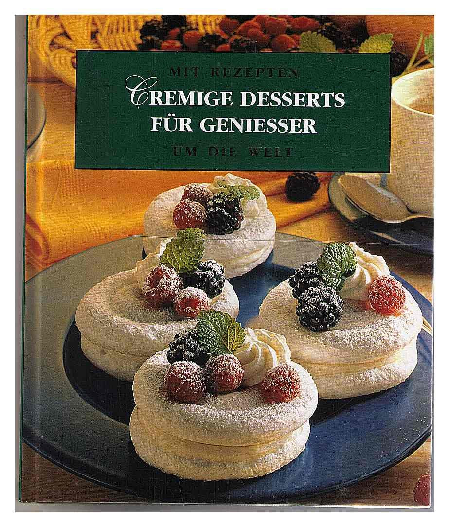 Cremige Desserts für Geniesser - Mit Rezepten um die Welt Books