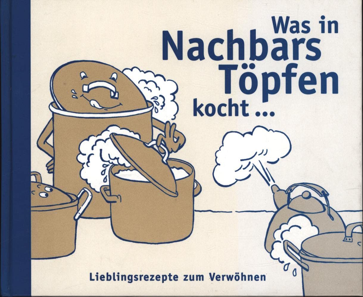 Was in Nachbars Töpfen kocht, Lieblingsrezepte zum Verwöhnen (Vorspeisen, Hauptgerichte und raffinierte Desserts) Books
