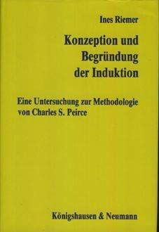 Konzeption und Begründung der Induktion: Eine Untersuchung zur Methodologie von Charles S. Peirce (Epistemata - Würzburger wissenschaftliche Schriften. Reihe Philosophie) Philosophy