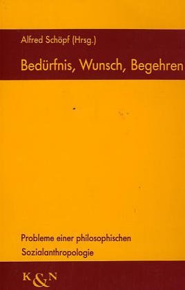 Bedürfnis, Wunsch, Begehren: Probleme einer philosophischen Sozialanthropologie (Studien zur Anthropologie) Philosophy