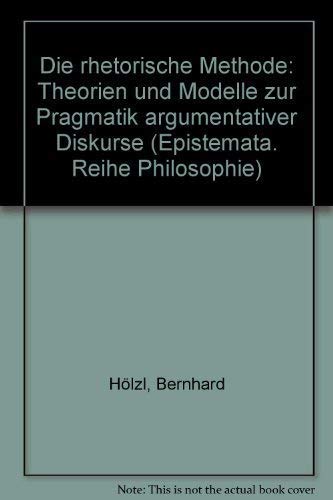 Die rhetorische Methode: Theorien und Modelle zur Pragmatik argumentativer Diskurse (Epistemata - Würzburger wissenschaftliche Schriften. Reihe Philosophie) Books