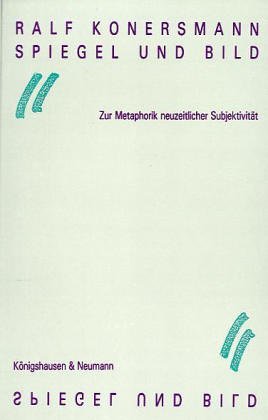Spiegel und Bild: Zur Metaphorik neuzeitlicher Subjektivität (Epistemata - Würzburger wissenschaftliche Schriften. Reihe Philosophie) Philosophy