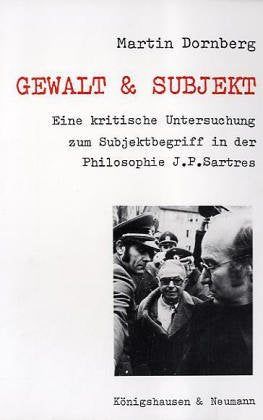 Gewalt und Subjekt: Eine kritische Untersuchung zum Subjektbegriff Jean Paul Sartres: Eine kritische Untersuchung zum Subjektbegriff in der Philosopie ... Schriften. Reihe Philosophie) Philosophy