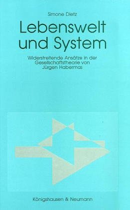 Lebenswelt und System: Widerstreitende Ansätze in der Gesellschaftstheorie von Jürgen Habermas: Widerstreitende Ansätze in der Gesellschaftstheorie ... Schriften. Reihe Philosophie) Philosophy