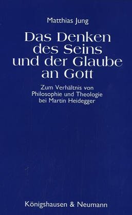 Das Denken des Seins und der Glaube an Gott: Zum Verhältnis von Philosophie und Theologie bei Martin Heidegger (Epistemata - Würzburger wissenschaftliche Schriften. Reihe Philosophie) Politics & History