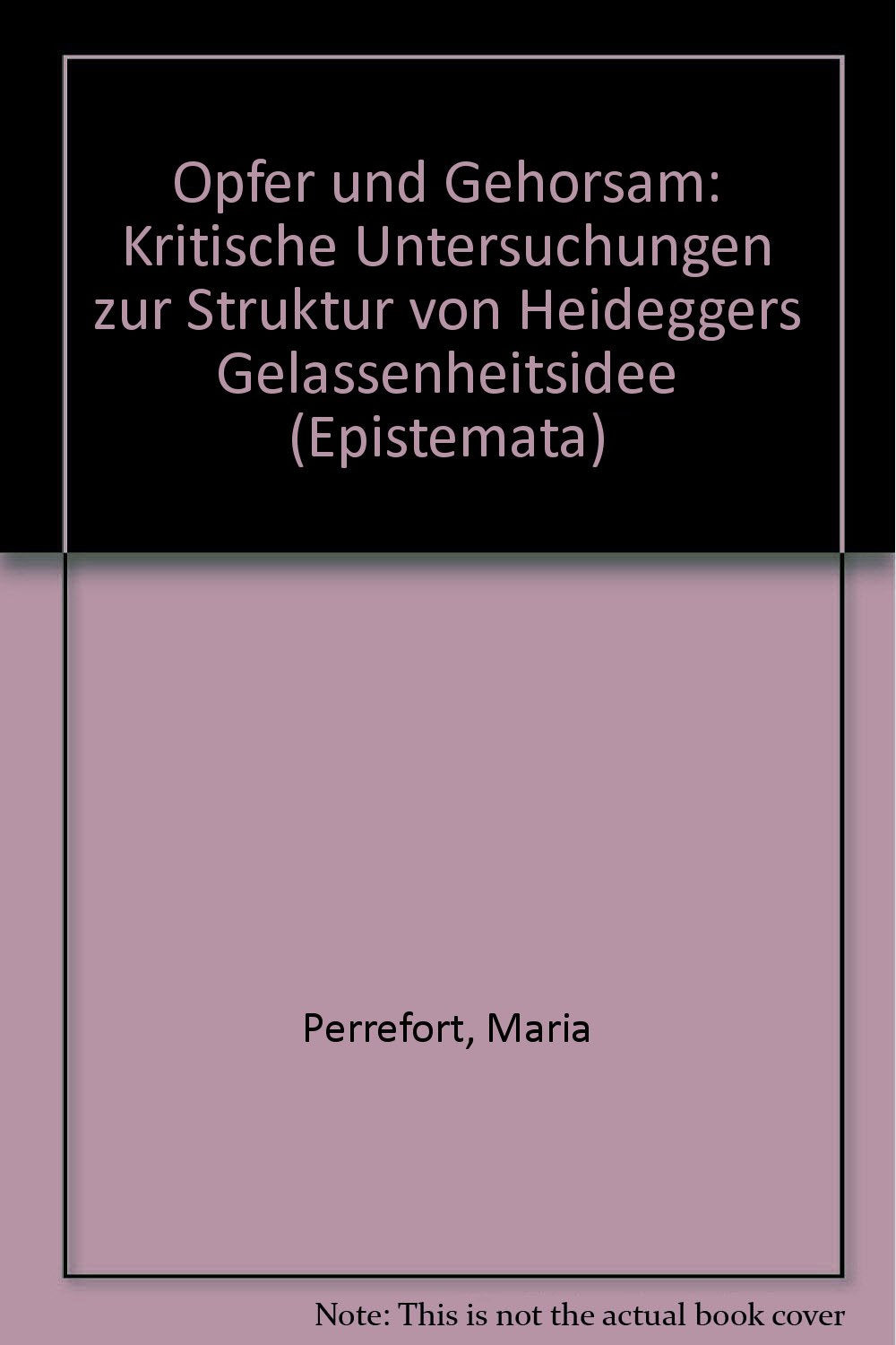 Opfer und Gehorsam: Kritische Untersuchungen zur Struktur von Heideggers Gelassenheitsidee (Epistemata - Würzburger wissenschaftliche Schriften. Reihe Philosophie) Memories