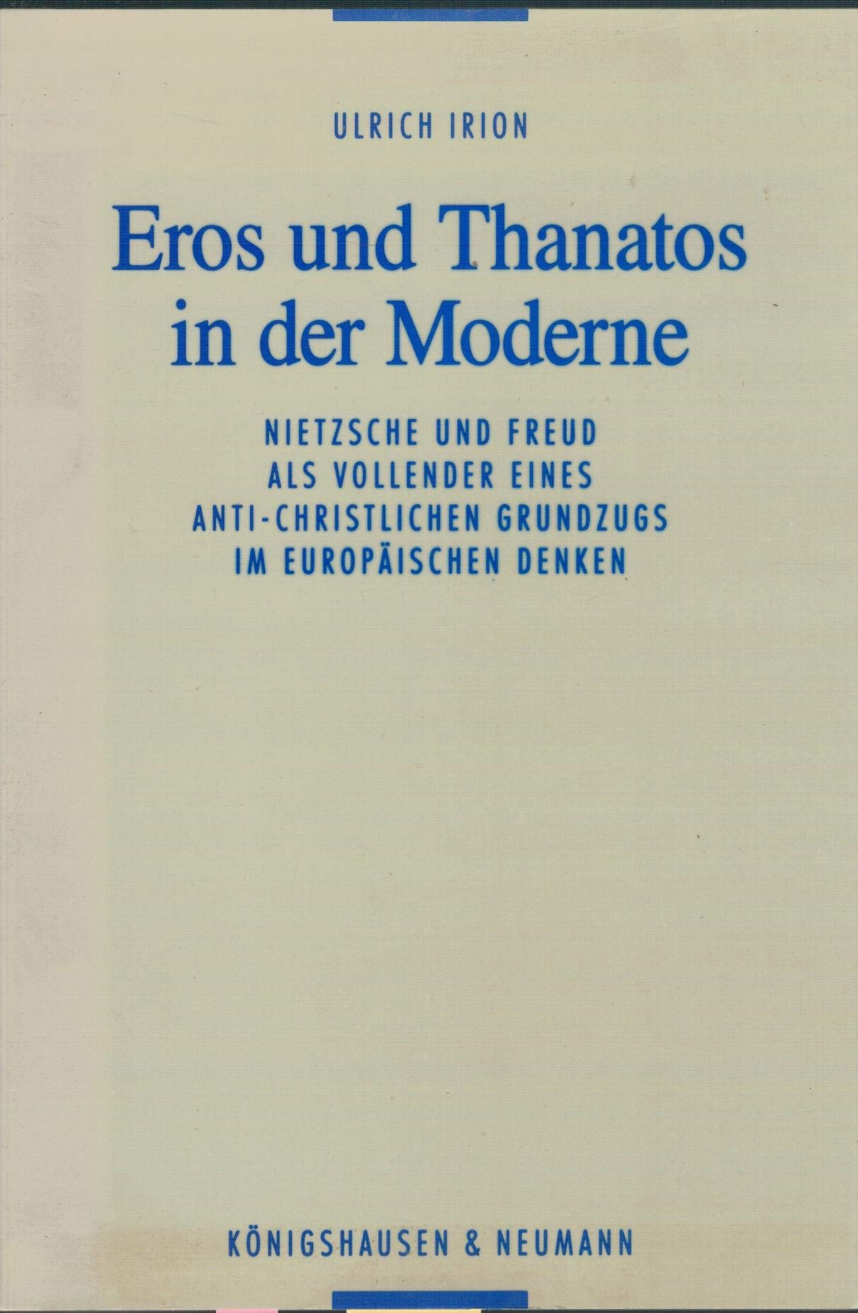 Eros und Thanatos in der Moderne: Nietzsche und Freud als Vollender eines anti-christlichen Grundzugs im europäischen Denken: Nietzsche und Freud als ... Schriften. Reihe Philosophie) Philosophy