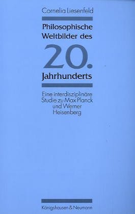 Philosophische Weltbilder des 20. Jahrhunderts: Eine interdisziplinäre Studie zu Max Planck und Werner Heisenberg (Epistemata - Würzburger wissenschaftliche Schriften. Reihe Philosophie) Philosophy